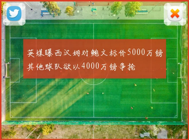英媒曝西汉姆对鲍文标价5000万镑其他球队欲以4000万镑争抢
