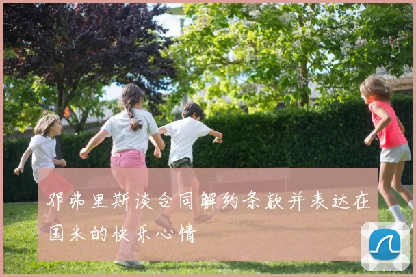 邓弗里斯谈合同解约条款并表达在国米的快乐心情